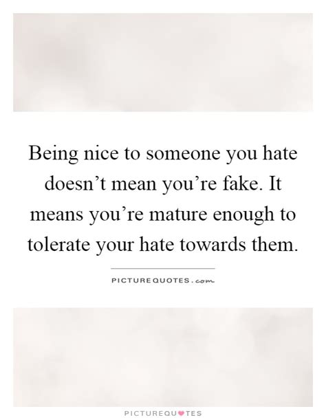 Being Nice To Someone You Hate Doesnt Mean Youre Fake