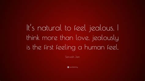 Sarvesh Jain Quote “its Natural To Feel Jealous I Think More Than