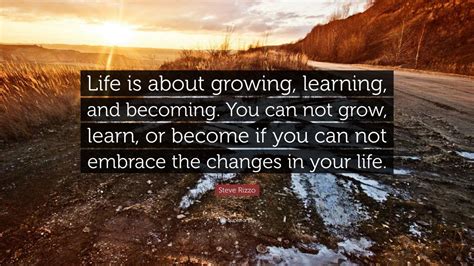 Steve Rizzo Quote “life Is About Growing Learning And Becoming You