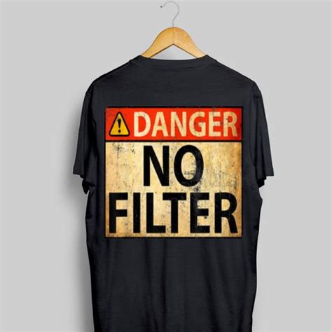 Danger No Filter Warning Sign Shirt Hoodie Sweater Longsleeve T Shirt
