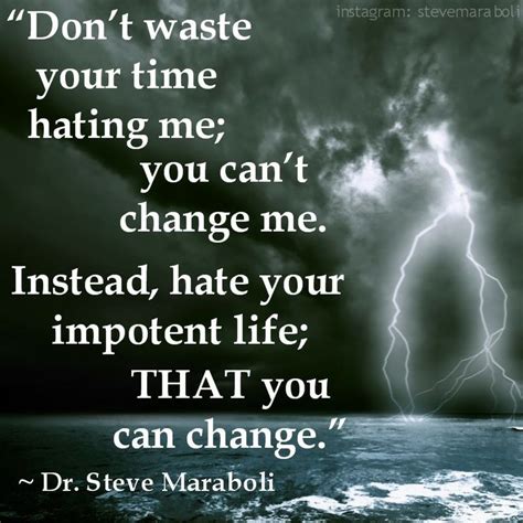 If you do, don't expect me to hang out with you for very long. "Don't waste your time hating me; you can't change me ...