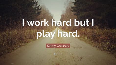 Check out our work hard play hard quote selection for the very best in unique or custom, handmade pieces from our wall décor shops. Kenny Chesney Quote: "I work hard but I play hard."
