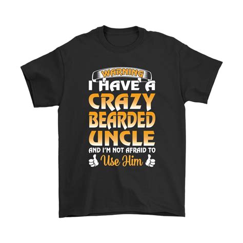 Warning I Have A Crazy Bearded Uncle Not Afraid To Use Him Shirts The Daily Shirts