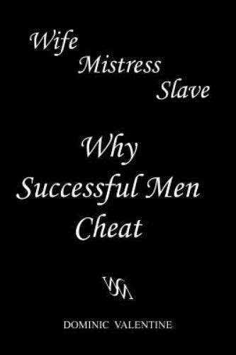 Wife Mistress Slave Why Successful Men Cheat By Dominic Valentine