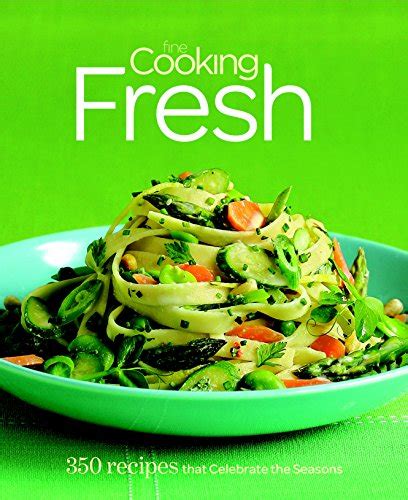 Fine Cooking Fresh 350 Recipes That Celebrate The Seasons Editors Of