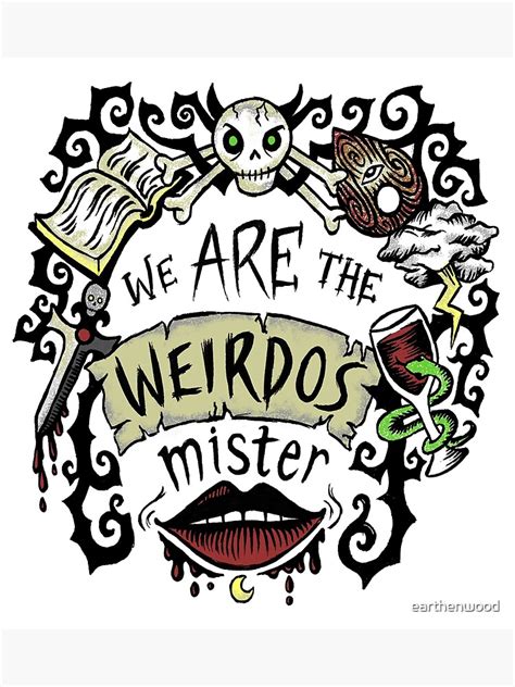 We Are The Weirdos Mister Poster For Sale By Earthenwood Redbubble