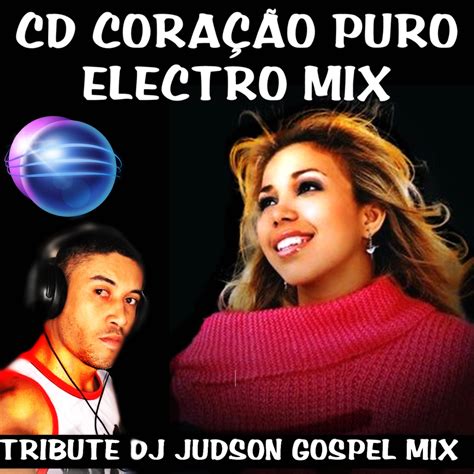 A mix of your favorite christian songs, worldwide! CD CORAÇÃO PURO ELECTRO MIX - TRIBUTE DJ JUDSON GOSPEL MIX