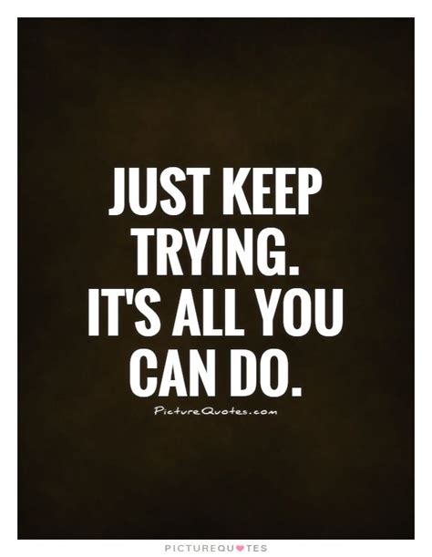Just Keep Trying Quotes Quotesgram Try Quotes Keep Trying Quotes