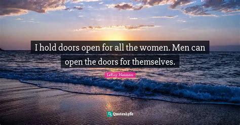 I Hold Doors Open For All The Women Men Can Open The Doors For Themse