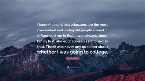Wendy Williams Quote I Know Firsthand That Educators Are The Most