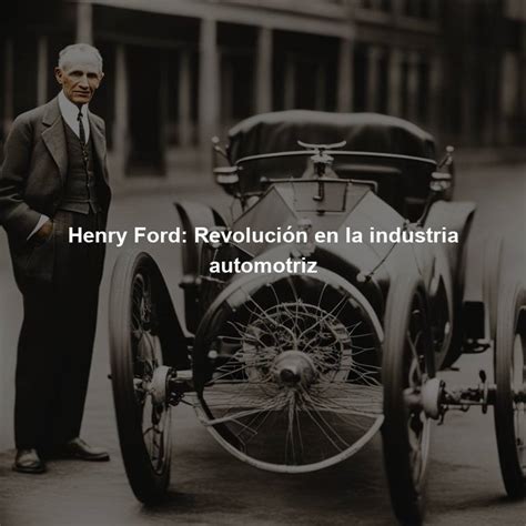 Henry Ford Revolución En La Industria Automotriz