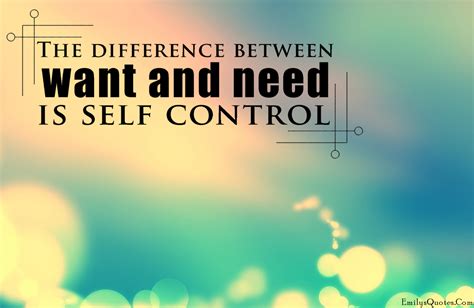 Famous quotes on i don't need you. The difference between want and need is self control ...