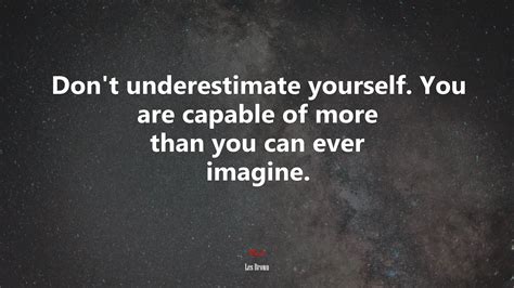 638072 Dont Underestimate Yourself You Are Capable Of More Than You