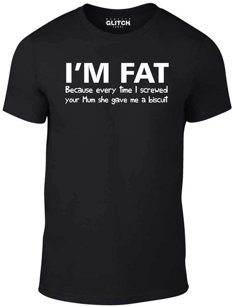 Im Fat Because T Shirt Funny Your Mother Offensive Banter Joke Biscuit Ebay