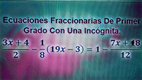 Ecuaciones Fraccionarias De Primer Grado Con Una Inc Gnita Youtube