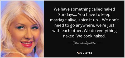 Christina Aguilera Quote We Have Something Called Naked Sundays You Have To