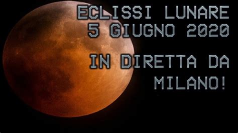Eclissi Lunare 5 Giugno 2020 Diretta Da Milano Youtube