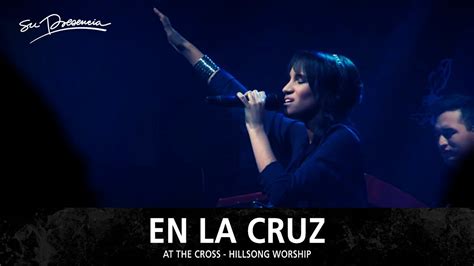 En La Cruz Su Presencia At The Cross Hillsong Worship Español