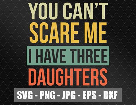 You Cant Scare Me I Have Three Daughters Svg Etsy
