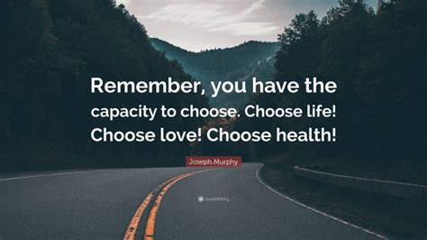 Joseph Murphy Quote Remember You Have The Capacity To Choose Choose