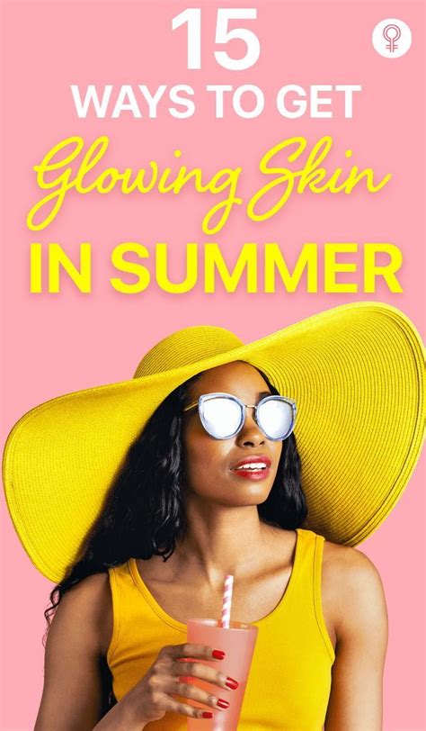15 Ways To Get Glowing Skin In Summer It Is Vital To Protect Nourish