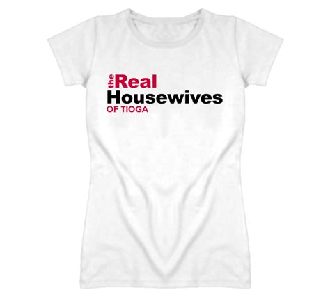 Tioga Texas Real Housewives Of Funny Parody T Shirt