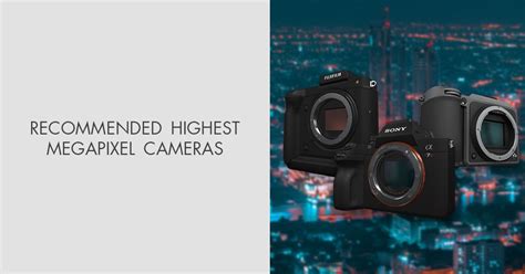 The Highest Megapixel Cameras In 2023 Worth Buying