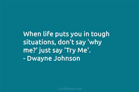 Dwayne Johnson Quote When Life Puts You In Tough Situations Dont Say