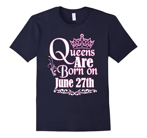 Queens Are Born On June 27th Funny Birthday T Shirt 4lvs 4loveshirt