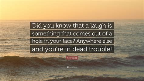 Ken Dodd Quote Did You Know That A Laugh Is Something