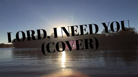 Lord I Need You Cover Youtube