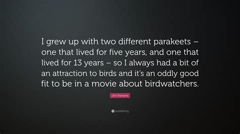 Jim Parsons Quote “i Grew Up With Two Different Parakeets One That