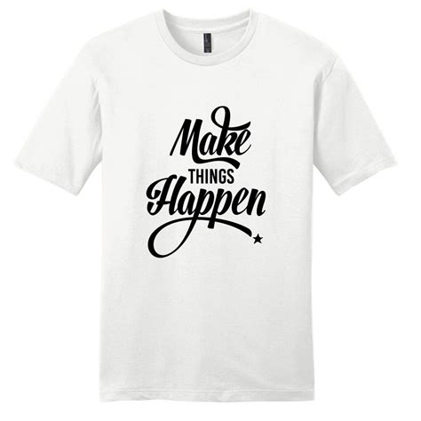 Make Things Happen T Shirt Unisex Fit Inspirtational Shirt Best