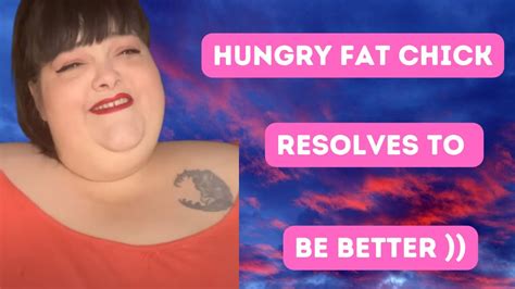 Hungry Fat Chick Resolves To Be Better Youtube