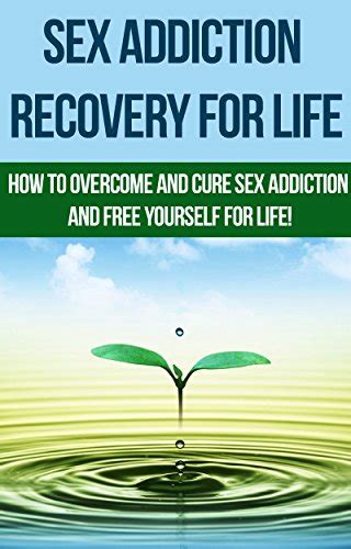 Sex Addiction Recovery For Life How To Overcome And Cure Sex