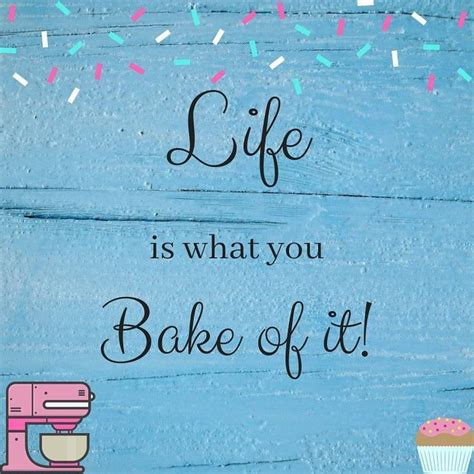 Life Is What You Bake It Baking Quotes Cake Decorating Quote