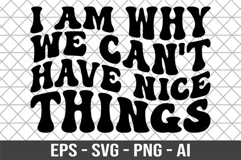 I Am Why We Cant Have Nice Things Svg Graphic By Craftking · Creative