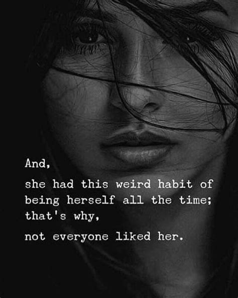 and she had this weird habit of being herself all the time that s why not everyone liked her