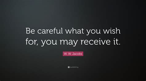 Ww Jacobs Quote Be Careful What You Wish For You May Receive It