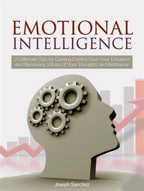 emotional intelligence 25 ultimate tips for gaining control over your emotions and