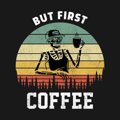Skeleton Drinking Coffee Funny But First Coffe Quote For Coffee And