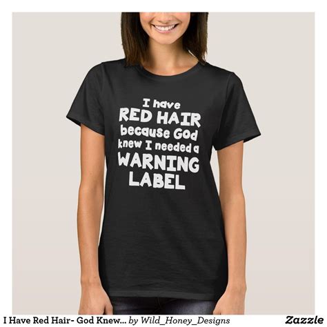 I Have Red Hair God Knew I Needed A Warning Label T Shirt Zazzle T Shirts For Women T