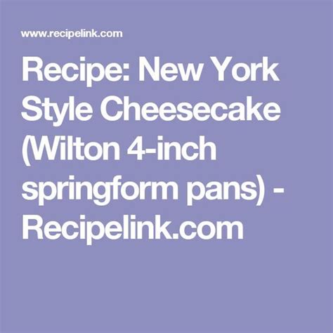 This recipe calls for baking a 9 inch cake for 30 minutes at 350, then sit in the oven for 1 hour. Recipe: New York Style Cheesecake (Wilton 4-inch springform pans) - Recipelink.… | New york ...