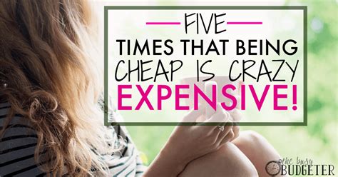 5 Times That Being Cheap Is Crazy Expensive The Busy Budgeter