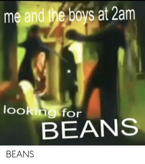 Mede Boys At 2am Looking For Beans Beans Boys Meme On Meme