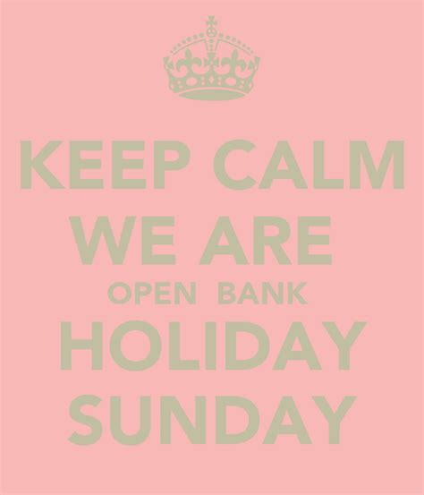 Keep Calm We Are Open Bank Holiday Sunday Keep Calm And Carry On