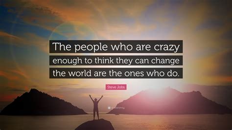 Steve Jobs Quote The People Who Are Crazy Enough To Think They Can