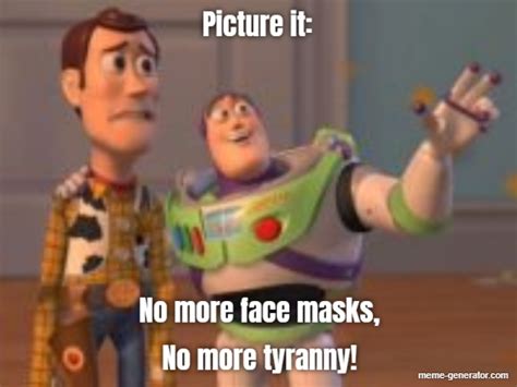 Picture It No More Face Masks No More Tyranny Meme Generator