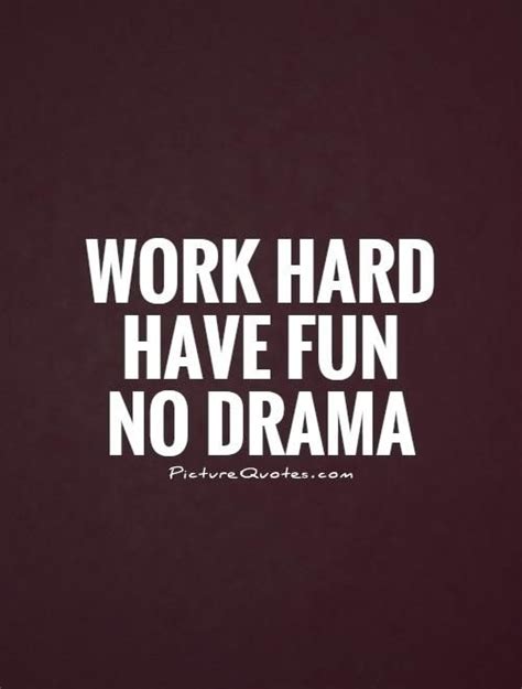 Work Hard Have Fun No Drama Quotes To Live By On