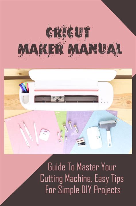 Cricut Maker Manual Guide To Master Your Cutting Machine Easy Tips For Simple DIY Projects By